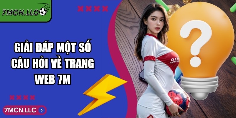 7MCN Good - Trực Tuyến Tỷ Số Bóng Đá 7M Hôm Nay 16 Giải đáp một số câu hỏi về trang web 7M